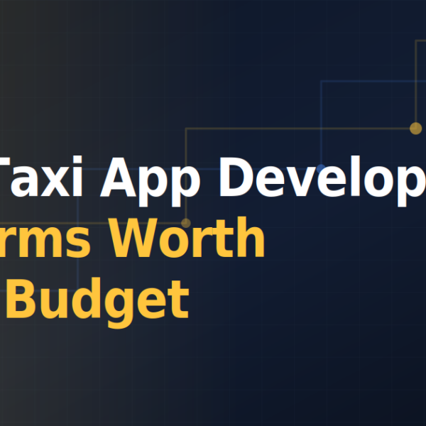 Top Taxi App Developers: 10 Firms Worth Your Budget