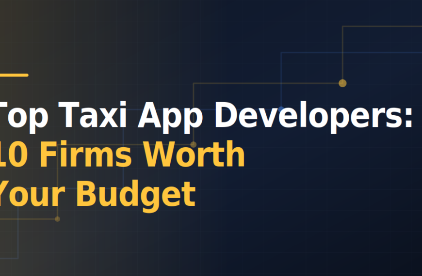 Top Taxi App Developers: 10 Firms Worth Your Budget